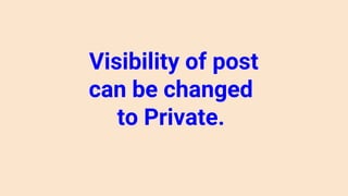 Visibility of post
can be changed
to Private.
 