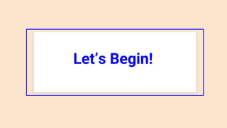 Let’s Begin!
 