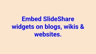 Embed SlideShare
widgets on blogs, wikis &
websites.
 