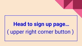 Head to sign up page…
( upper right corner button )
 
