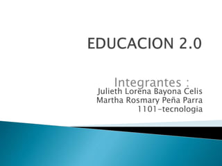 Julieth Lorena Bayona Celis
Martha Rosmary Peña Parra
1101-tecnologia
Integrantes :
 