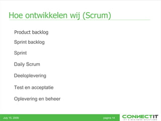 Hoe ontwikkelen wij (Scrum) Product backlog July 15, 2009 pagina 14 Sprint backlog  Sprint  Daily Scrum  Deeloplevering  Test en acceptatie  Oplevering en beheer  
