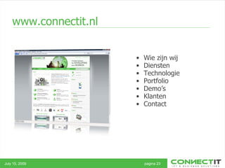 www.connectit.nl  Wie zijn wij Diensten Technologie Portfolio Demo’s Klanten Contact July 15, 2009 pagina 23 