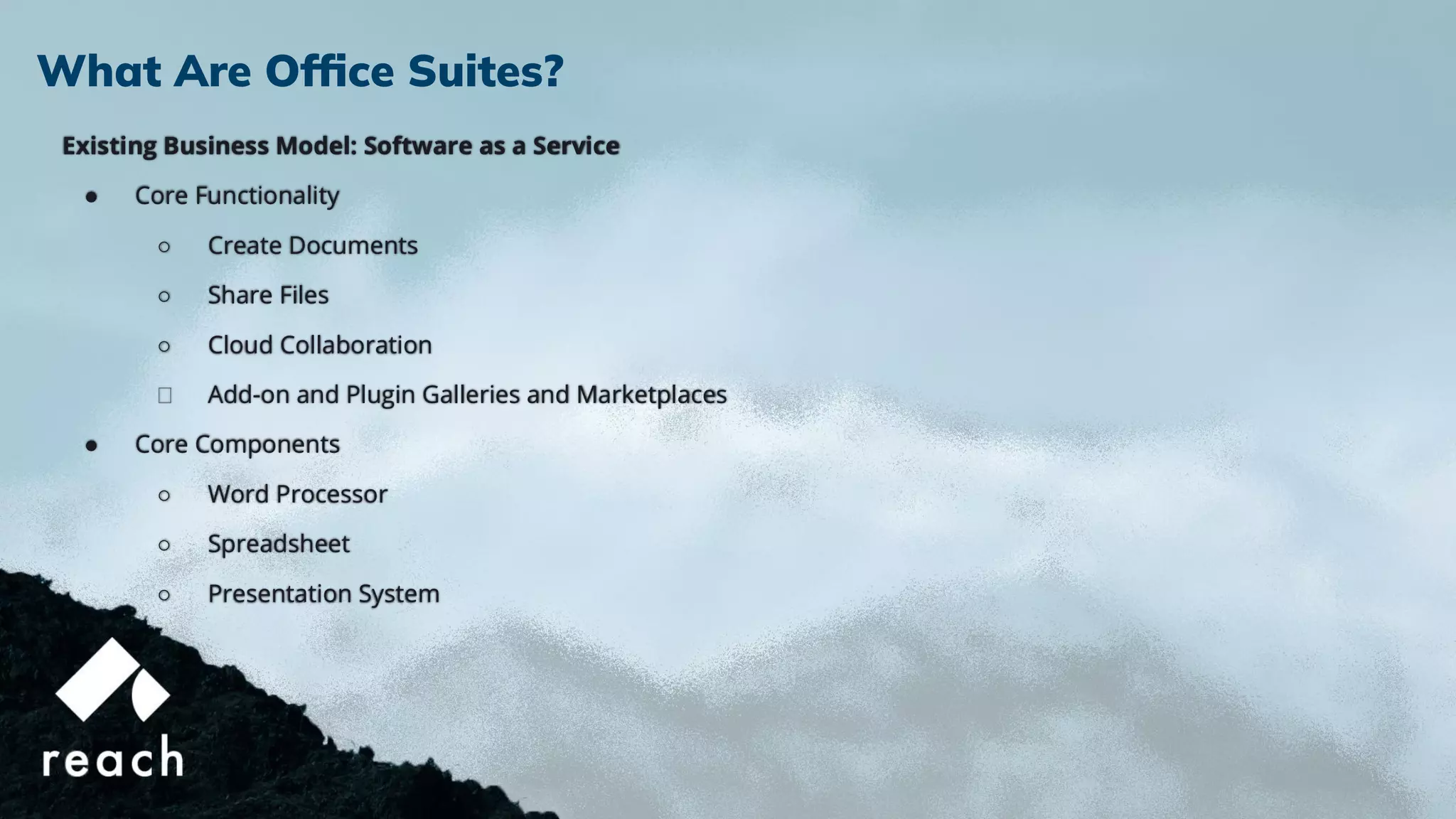 What Are Ofﬁce Suites?
Existing Business Model: Software as a Service
● Core Functionality
○ Create Documents
○ Share Files
○ Cloud Collaboration
Add-on and Plugin Galleries and Marketplaces
● Core Components
○ Word Processor
○ Spreadsheet
○ Presentation System
 