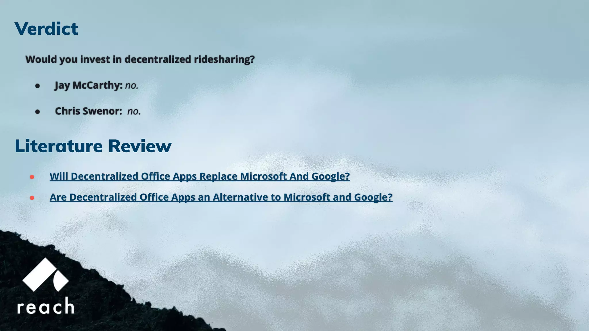 Verdict
Would you invest in decentralized ridesharing?
● Jay McCarthy: no.
● Chris Swenor: no.
Literature Review
● Will Decentralized Oﬃce Apps Replace Microsoft And Google?
● Are Decentralized Oﬃce Apps an Alternative to Microsoft and Google?
 