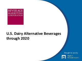 U.S. Dairy Alternative Beverages
through 2020
Brought to you by:
 