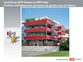 Turn ideas into reality.
Systèmes BFS-Sleeve et BFS-Nut
Fixation esthétique des panneaux de garde-corps de balcon
 
