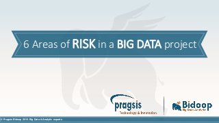 © Pragsis Bidoop 2015. Big Data & Analytic experts
6 Areas of RISK in a BIG DATA project
 
