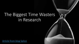 The Biggest Time Wasters
in Research
 