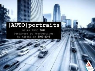 |AUTO|portraits
      BILAN AUTO 2011
 Tendances et Perspectives
   du marché en 2012-2013
 