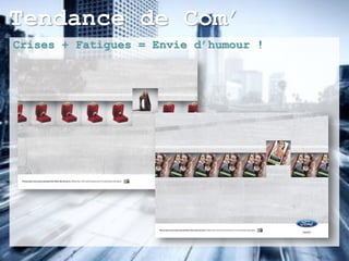 Tendance de Com’
Crises + Fatigues = Envie d’humour !
 