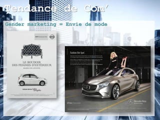 Tendance de Com’
Gender marketing = Envie de mode
 