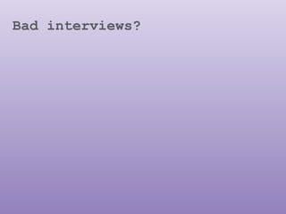 Bad interviews?
 