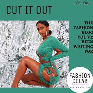THE
FASHION
BLOG
YOU'VE
BEEN
WAITING
FOR
VOL 002
CUT IT OUT
FASHION
COLAB
W O M E N ' S B O U T I Q U E
 