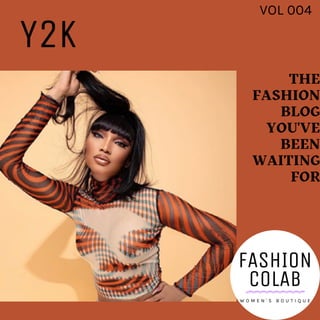 THE
FASHION
BLOG
YOU'VE
BEEN
WAITING
FOR
VOL 004
Y2K
FASHION
COLAB
W O M E N ' S B O U T I Q U E
 