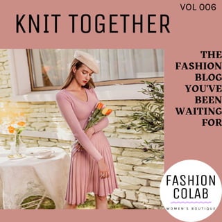 THE
FASHION
BLOG
YOU'VE
BEEN
WAITING
FOR
VOL 006
KNIT TOGETHER
FASHION
COLAB
W O M E N ' S B O U T I Q U E
 
