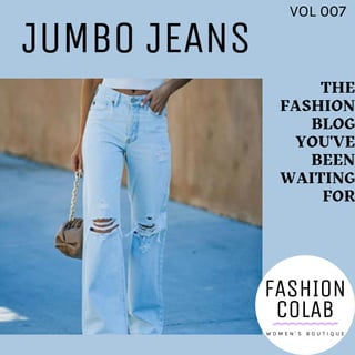 THE
FASHION
BLOG
YOU'VE
BEEN
WAITING
FOR
VOL 007
JUMBO JEANS
FASHION
COLAB
W O M E N ' S B O U T I Q U E
 
