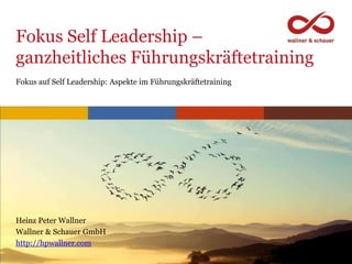 www.hpwallner.com
Fokus Self Leadership –
ganzheitliches Führungskräftetraining
Heinz Peter Wallner
Wallner & Schauer GmbH
http://hpwallner.com
Fokus auf Self Leadership: Aspekte im Führungskräftetraining
 
