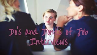 Do’s and Dont’s of Job
Interviews
 
