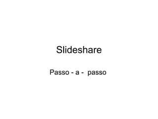Slideshare Passo - a -  passo  