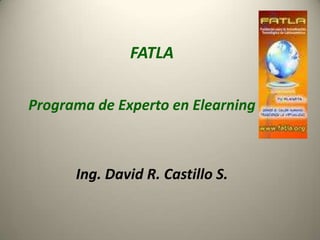 FATLA Programa de Experto en Elearning Ing. David R. Castillo S.    