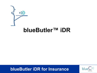 blueButler™ iDR




blueButler iDR for Insurance
 