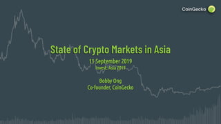 State of Crypto Markets in Asia
11 September 2019
Invest: Asia 2019
Bobby Ong
Co-founder, CoinGecko
 