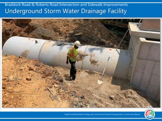 Braddock Road & Roberts Road Intersection and Sidewalk Improvements
Capital Facilities/Utilities Design and Construction Division/Transportation Construction Branch
Underground Storm Water Drainage Facility
 