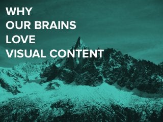 WHY
OUR BRAINS
LOVE
VISUAL CONTENT
 