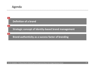 Agenda


1
       Definition of a brand
2
       Strategic concept of identity-based brand management
3
       Brand-authe...