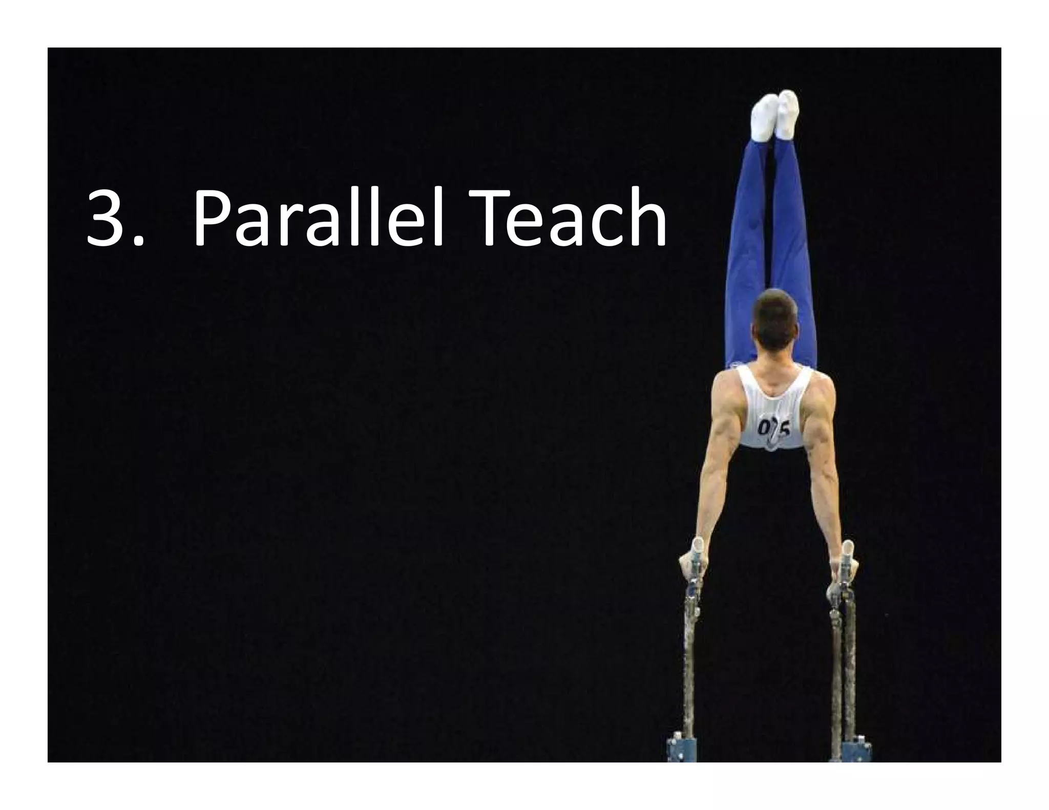 3. Parallel Teach
 