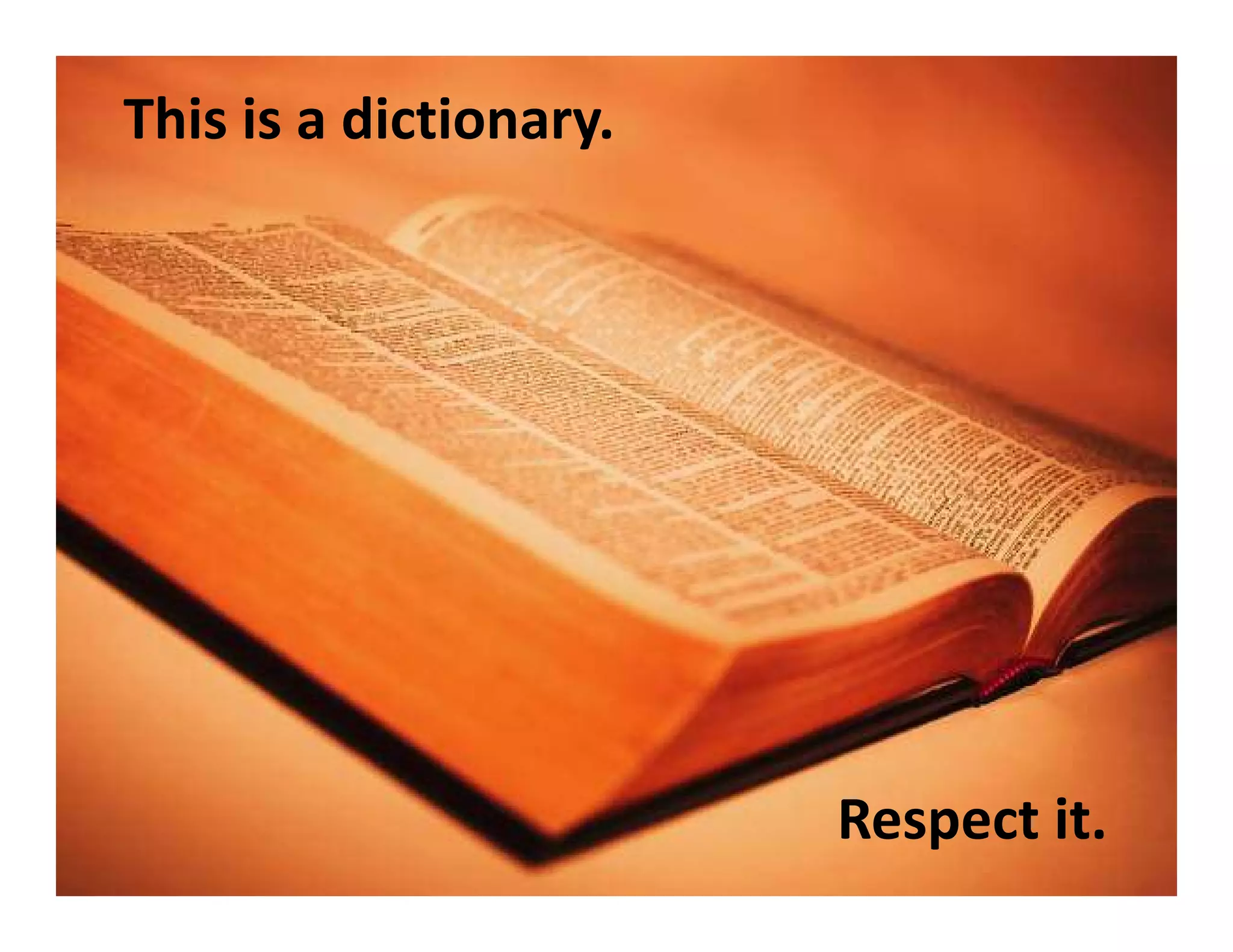 This is a dictionary.
Respect it.
 