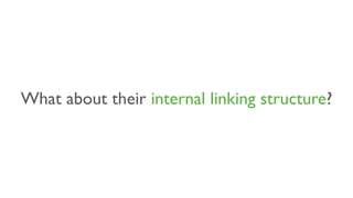 What about their internal linking structure?
 