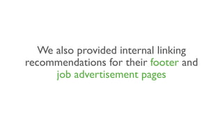 We also provided internal linking
recommendations for their footer and
job advertisement pages
 