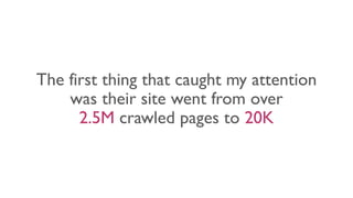 The first thing that caught my attention
was their site went from over
2.5M crawled pages to 20K
 