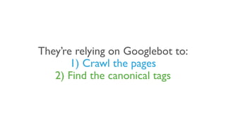 They’re relying on Googlebot to:
1) Crawl the pages
2) Find the canonical tags
 