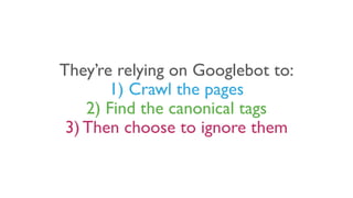 They’re relying on Googlebot to:
1) Crawl the pages
2) Find the canonical tags
3) Then choose to ignore them
 