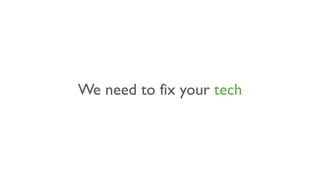 We need to fix your tech
 