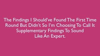 The Findings I Should’ve Found The First Time
Round But Didn’t So I’m Choosing To Call It
Supplementary Findings To Sound
Like An Expert.
 