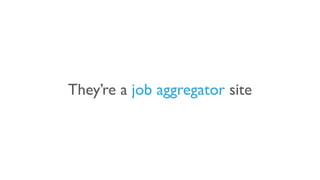 They’re a job aggregator site
 