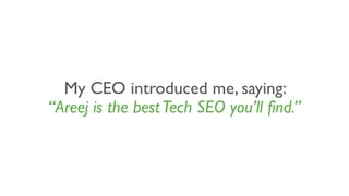 My CEO introduced me, saying:
“Areej is the bestTech SEO you’ll find.”
 
