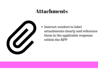 Attachments
Instruct vendors to label
attachments clearly and reference
them in the applicable response
within the RFP
 