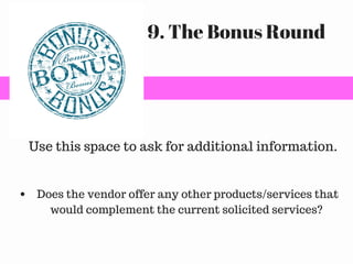 9. The Bonus Round
Does the vendor offer any other products/services that
would complement the current solicited services?
Use this space to ask for additional information.
 