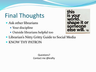 Final Thoughts
 Ask other librarians
 Your discipline
 Outside librarians helpful too
 Librarian’s Nitty Gritty Guide ...