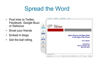 Spread the Word Post links to Twitter, Facebook, Google Buzz or Delicious Email your friends Embed in blogs Get the ball rolling 