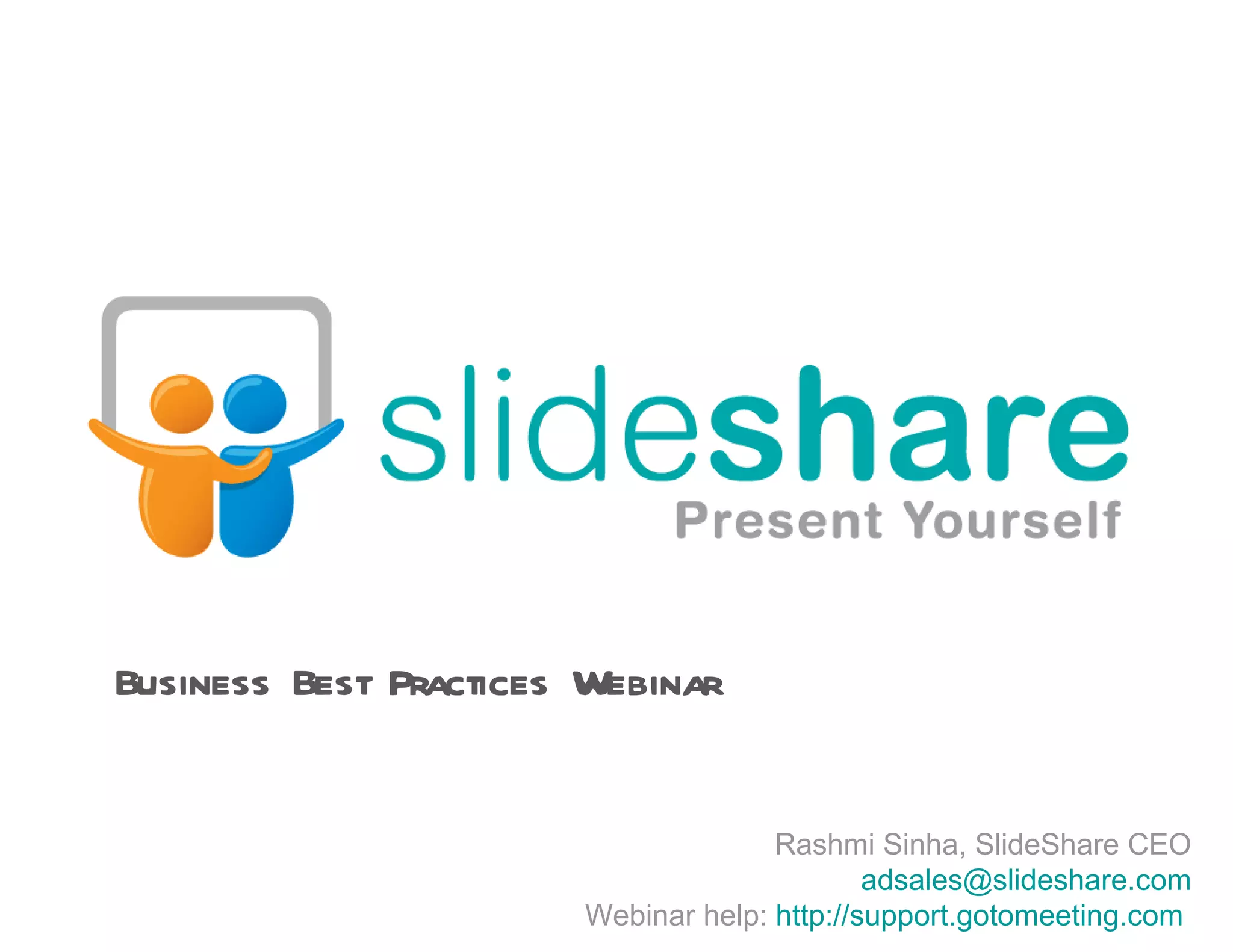 Rashmi Sinha, SlideShare CEO [email_address] Webinar help:  http://support.gotomeeting.com   Business Best Practices Webinar 