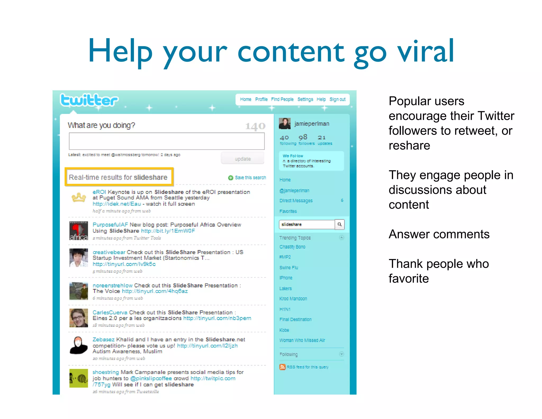 Help your content go viral Popular users encourage their Twitter followers to retweet, or reshare They engage people in discussions about content Answer comments Thank people who favorite 