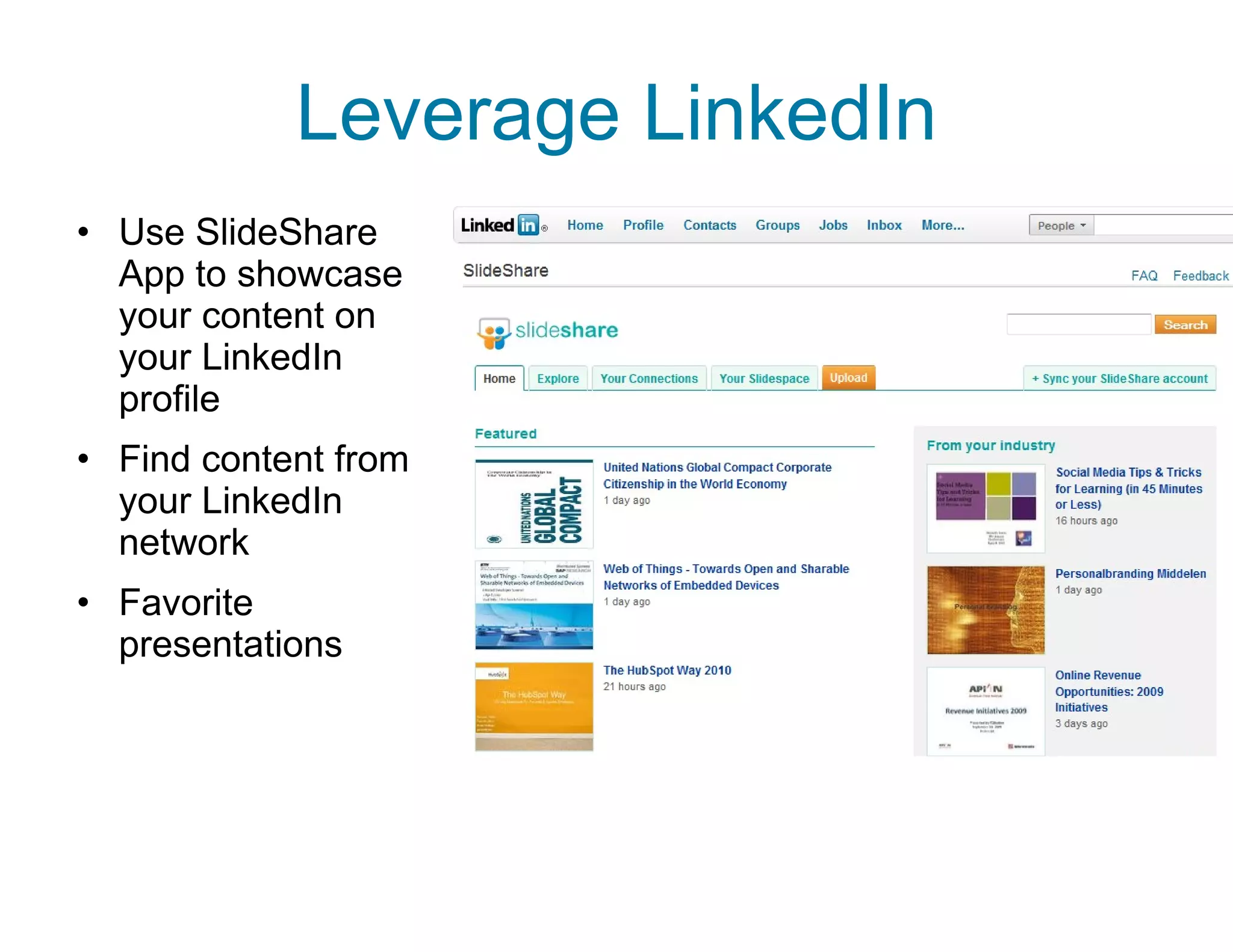 Leverage LinkedIn Use SlideShare App to showcase your content on your LinkedIn profile Find content from your LinkedIn network Favorite presentations 