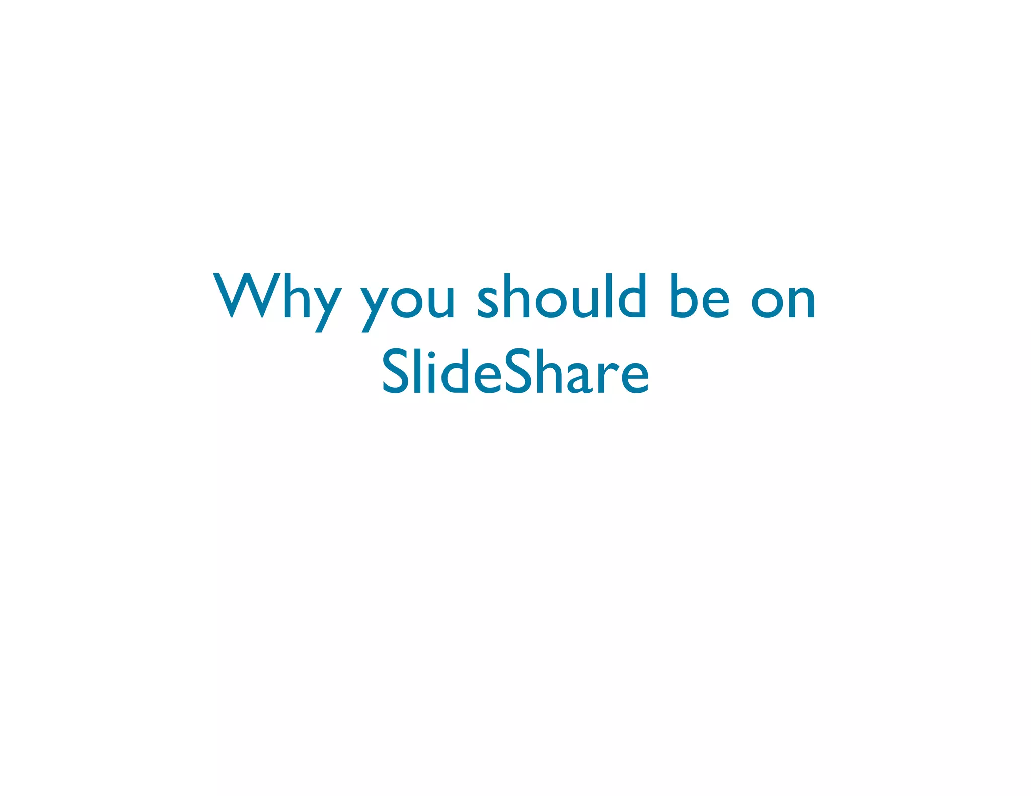 Why you should be on SlideShare 