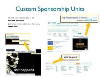 Custom Sponsorship Units Integrate your message/logo in the SlideShare experience. Units often perform better than traditional banners (3X). 
